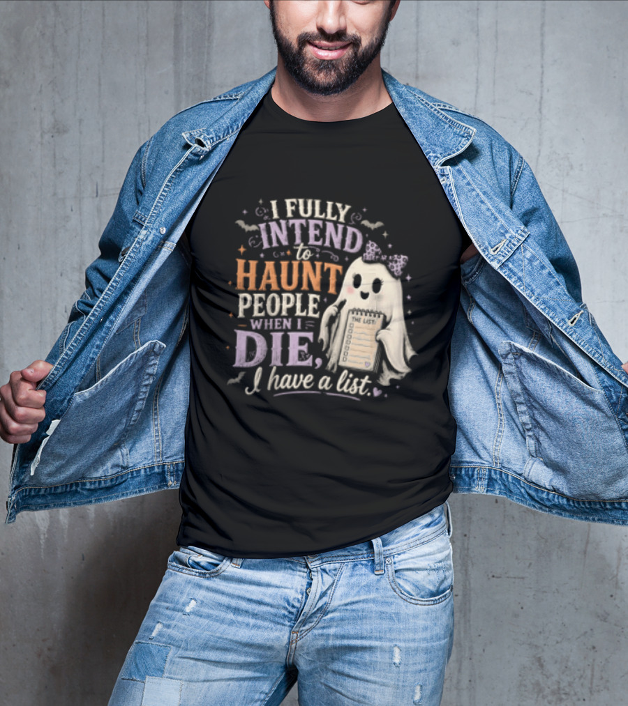 Halloween I Fully Intend To Haunt People When I Die I Have A List Ghost T-Shirt