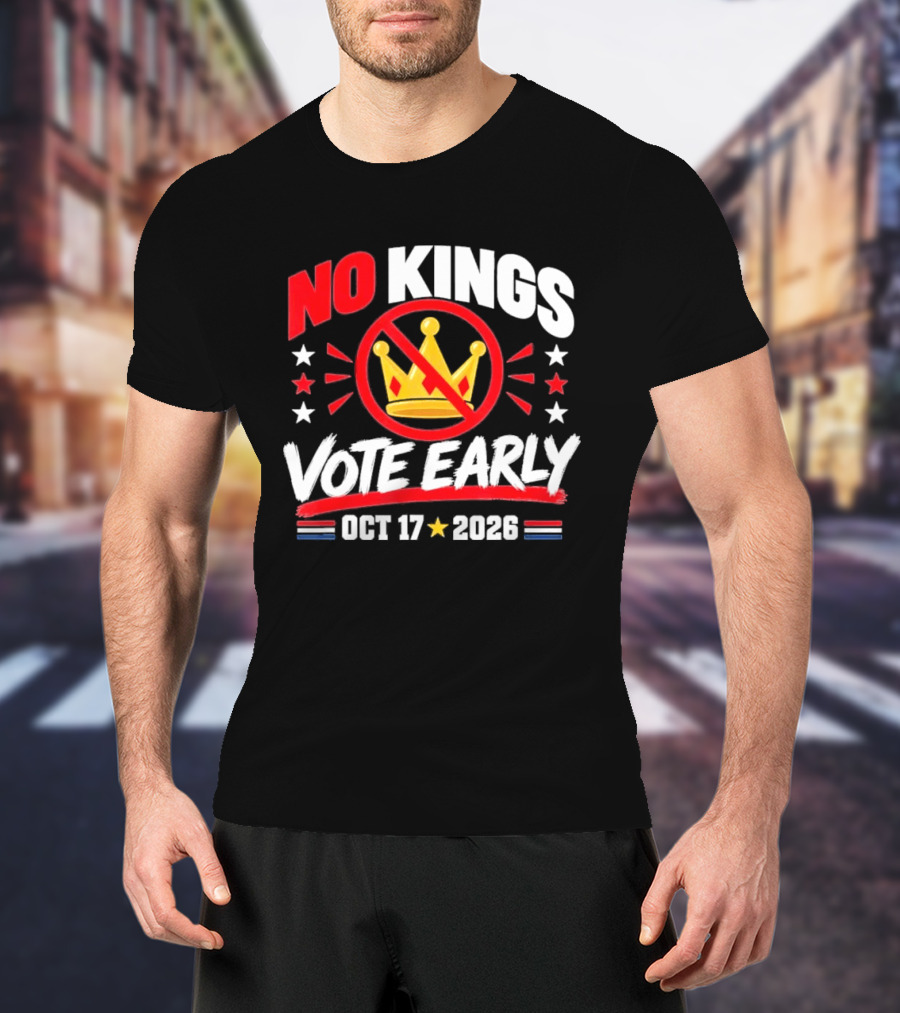 No Kings Vote Early October 17 2026 Political T-Shirt