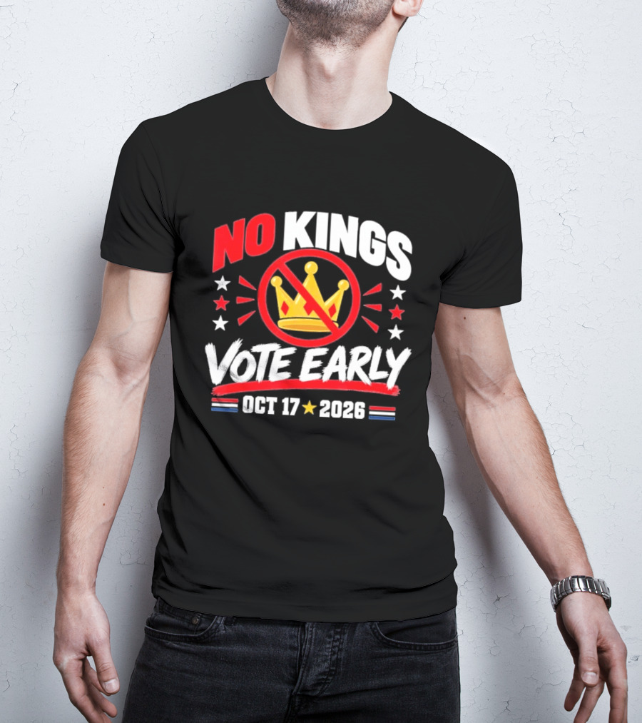 No Kings Vote Early October 17 2026 Political T-Shirt
