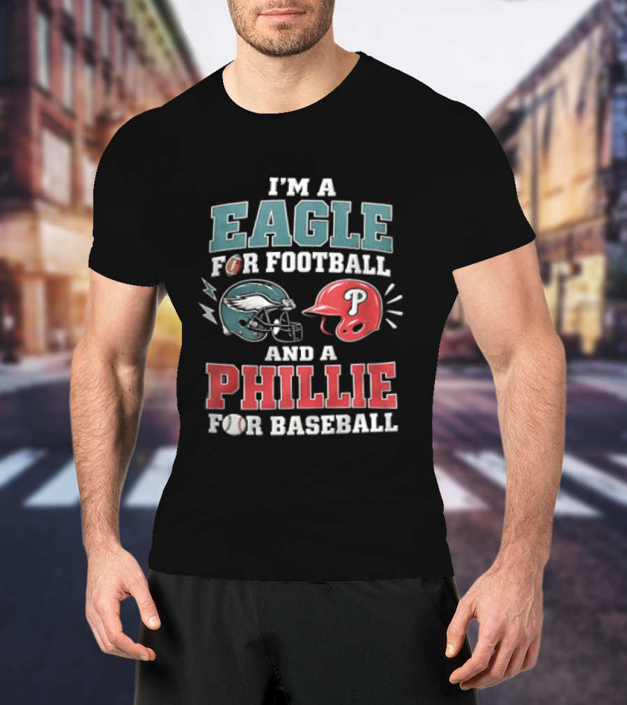 I'm A Eagle For Football And A Phillie For Baseball Philadelphia Eagles Philadelphia Phillies T-Shirt