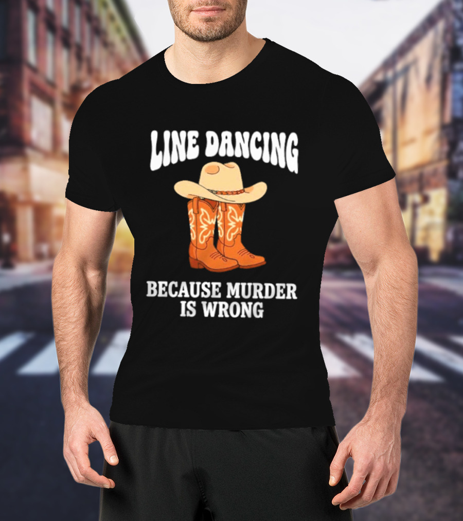 Line Dancing Because Murder Is Wrong Cowboy Boots Hat T-Shirt