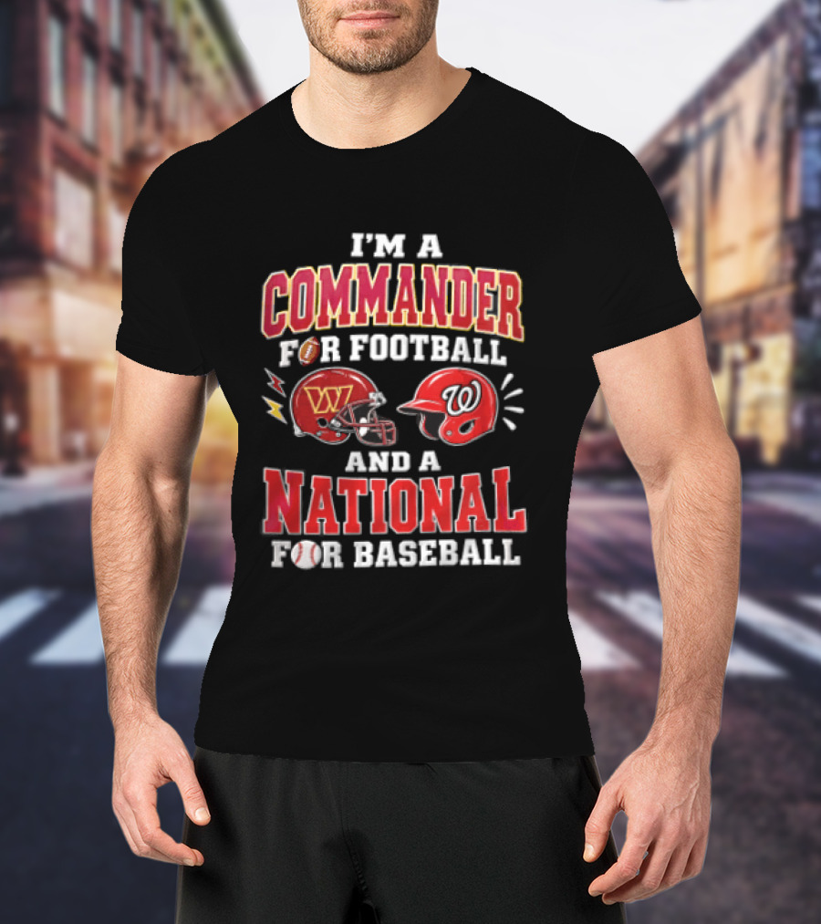 I'm A Commander For Football And A National For Baseball Washington Commanders Washington Nationals T-Shirt