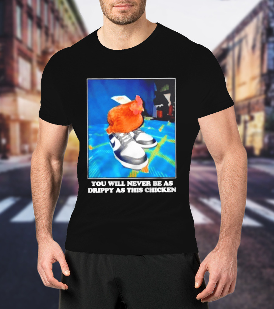 You Will Never Be As Drippy As This Chicken Wearing Nike Sneakers T-Shirt