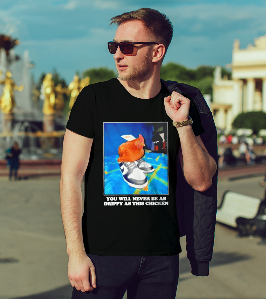 You Will Never Be As Drippy As This Chicken Wearing Nike Sneakers T-Shirt