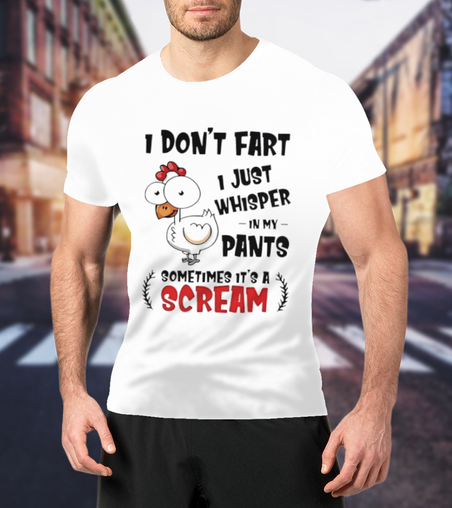 Chicken I Don't Fart I Just Whisper In My Pants Sometimes It's A Scream T-Shirt