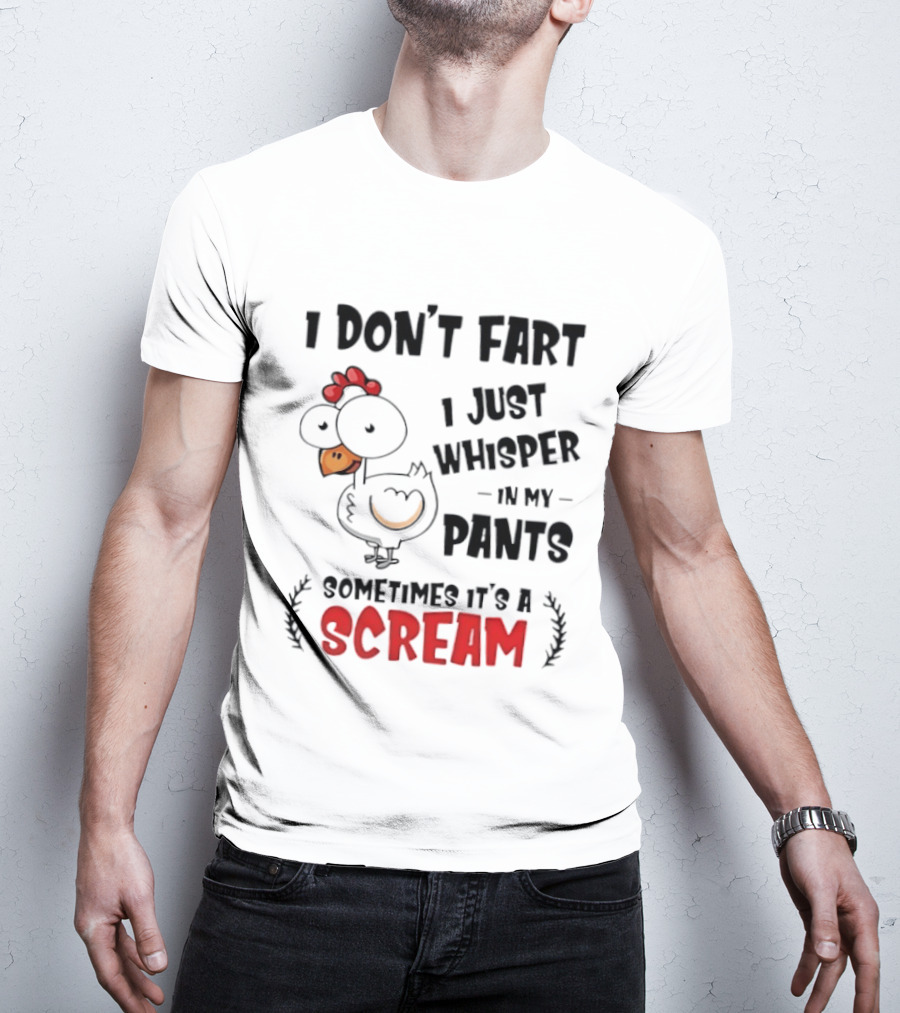 Chicken I Don't Fart I Just Whisper In My Pants Sometimes It's A Scream T-Shirt