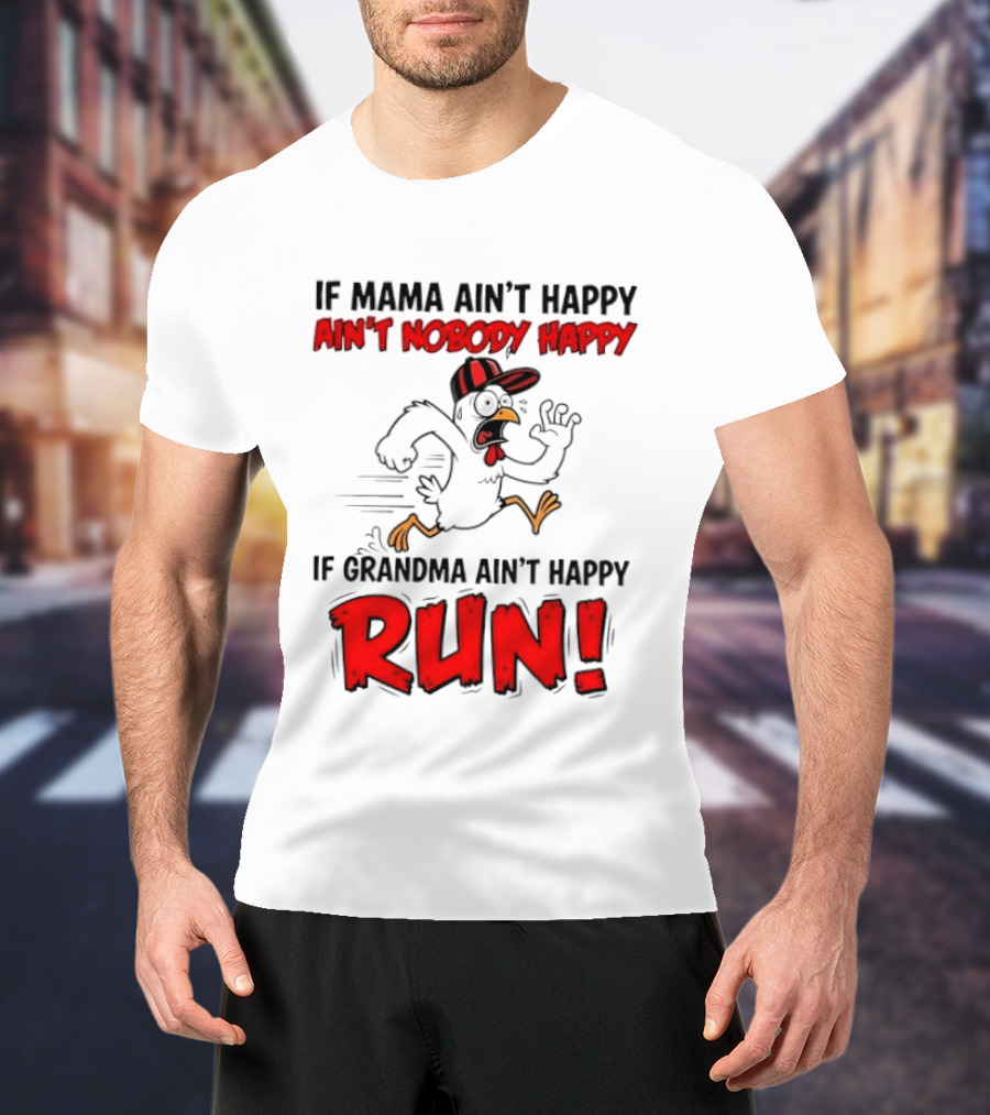 If Mama Ain't Happy Ain't Nobody Happy If Grandma Ain't Happy Run Chicken T-Shirt