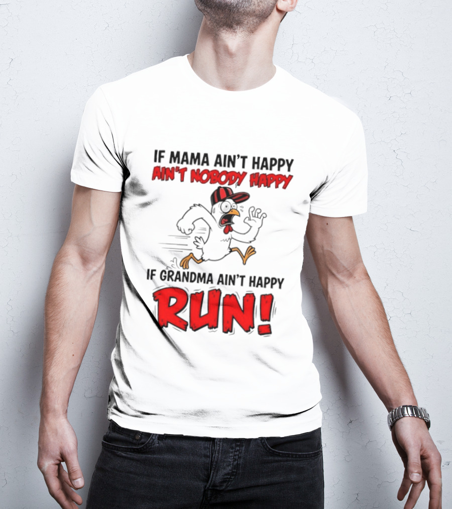 If Mama Ain't Happy Ain't Nobody Happy If Grandma Ain't Happy Run Chicken T-Shirt
