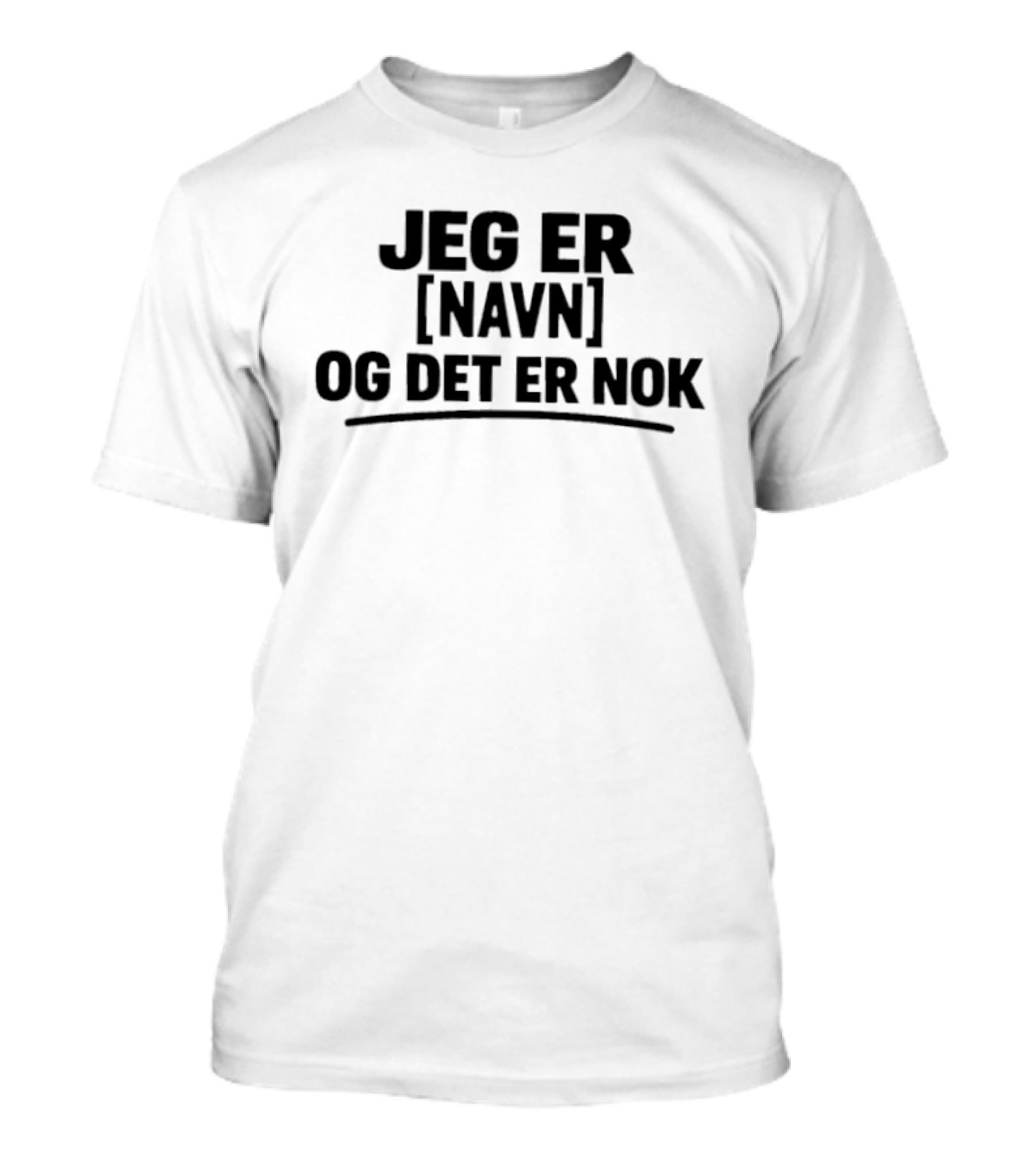 Jeg Er [Navn] Og Det Er Nok T-Shirt