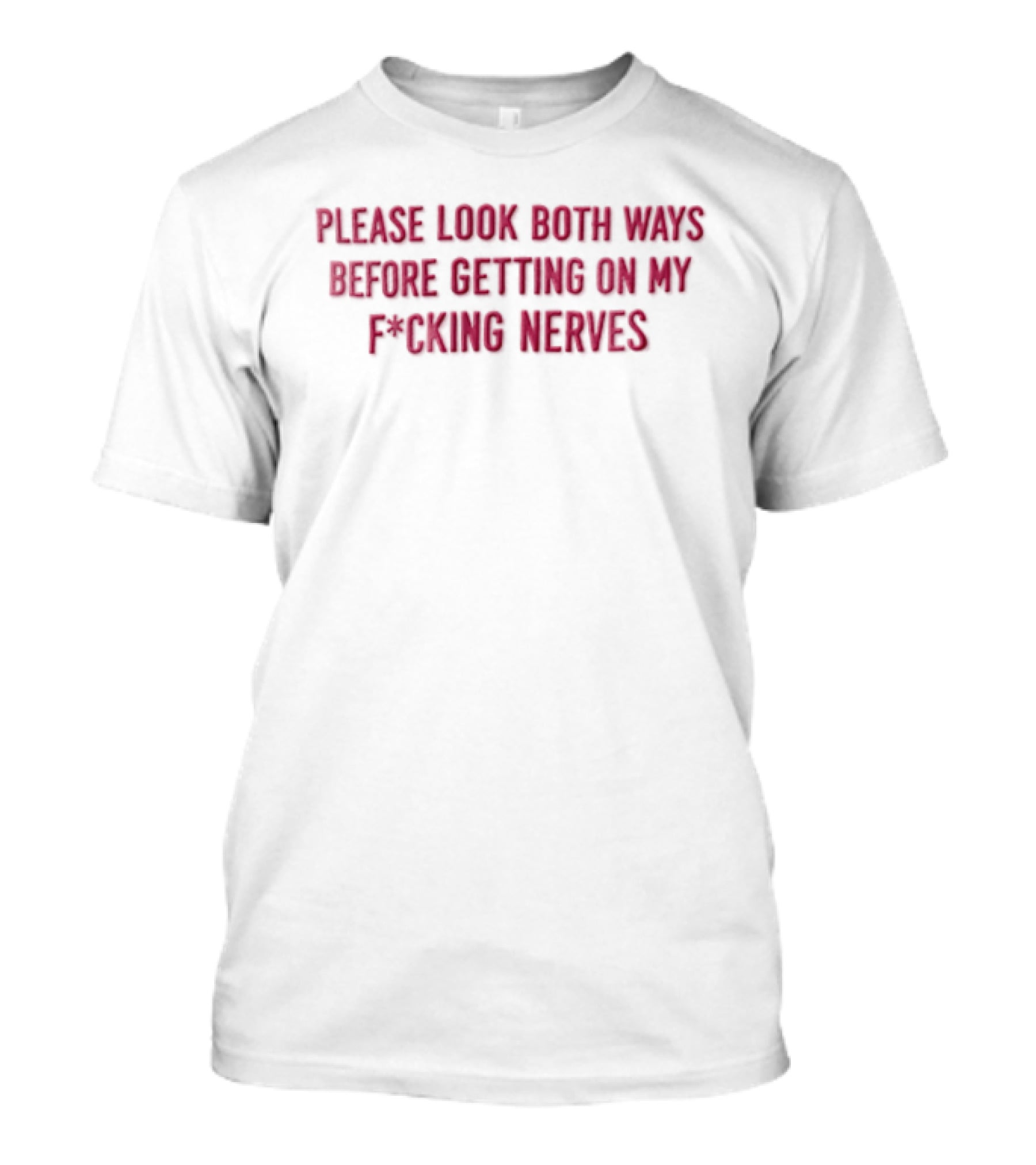 Please Look Both Ways Before Getting On My Fucking Nerves Pink White T-Shirt