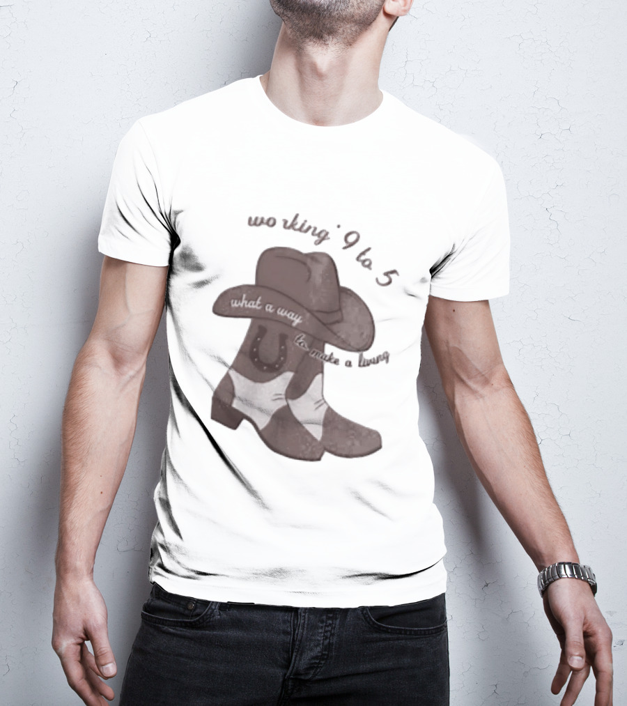 Workin' 9 To 5 What A Way To Make A Living Cowboy Boots And Hat T-Shirt