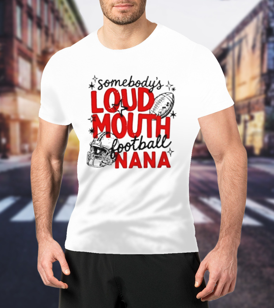 Somebody's Loud Mouth Football Nana T-Shirt