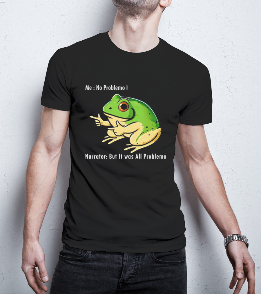 Frog Humor Me No Problemo Narrator But It Was All Problemo T-Shirt