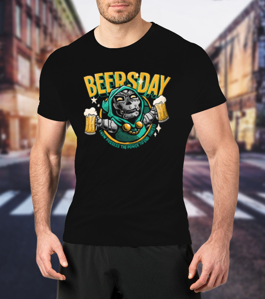 Beersday I Now Possess The Power To End Thirst With Dr Doom T-Shirt
