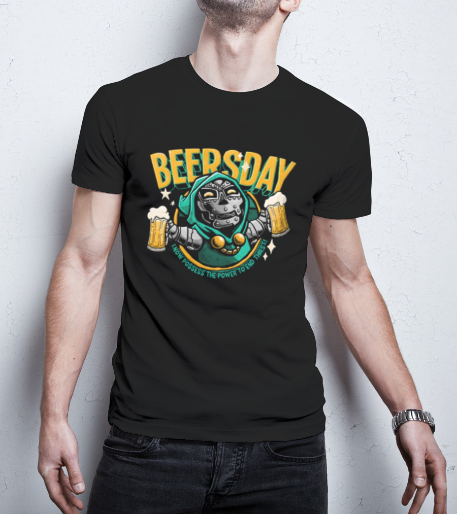 Beersday I Now Possess The Power To End Thirst With Dr Doom T-Shirt
