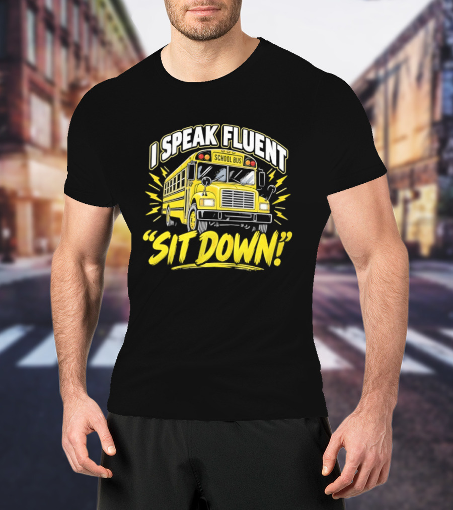 I Speak Fluent Sit Down Funny School Bus Humor T-Shirt