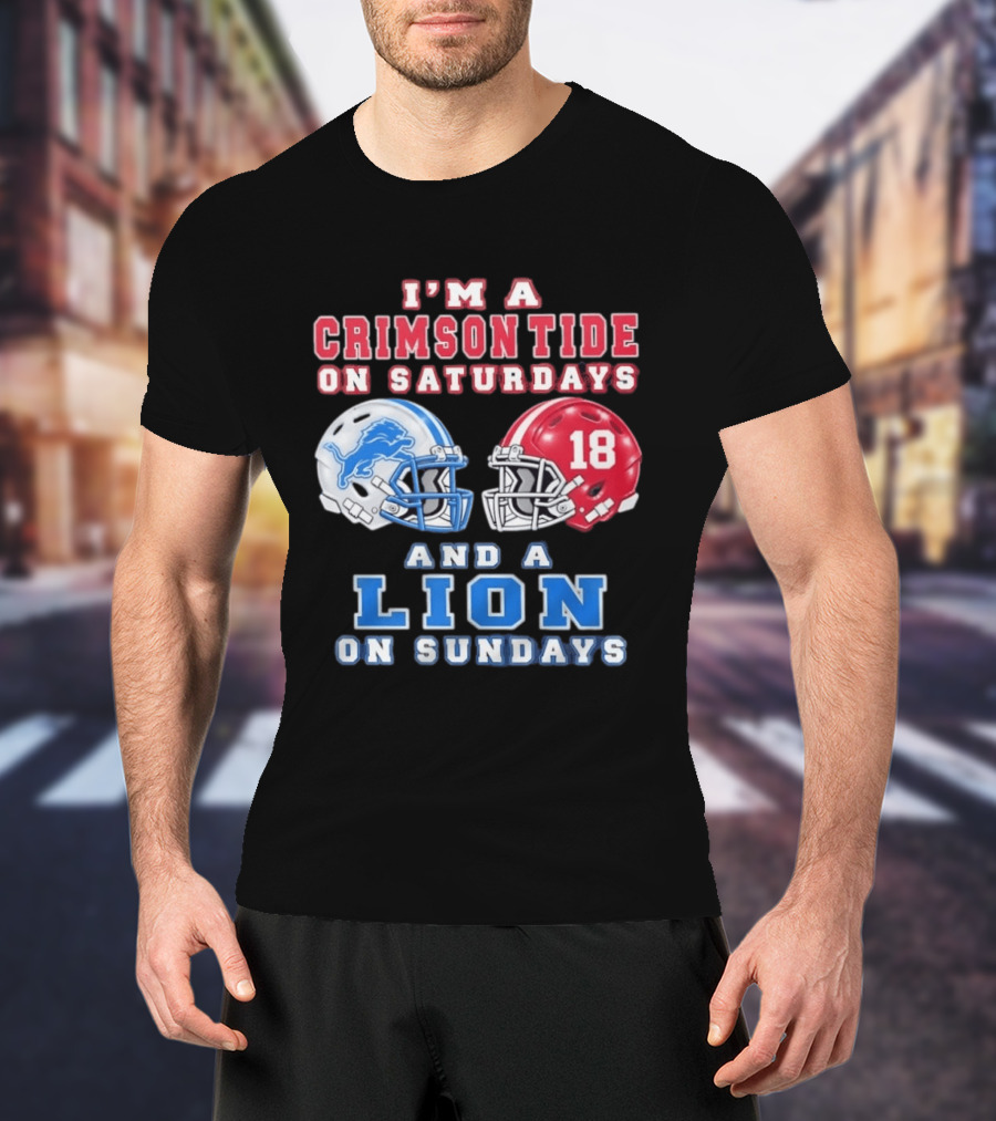I'm A Crimson Tide On Saturdays Helmet 18 And A Lion On Sundays T-Shirt