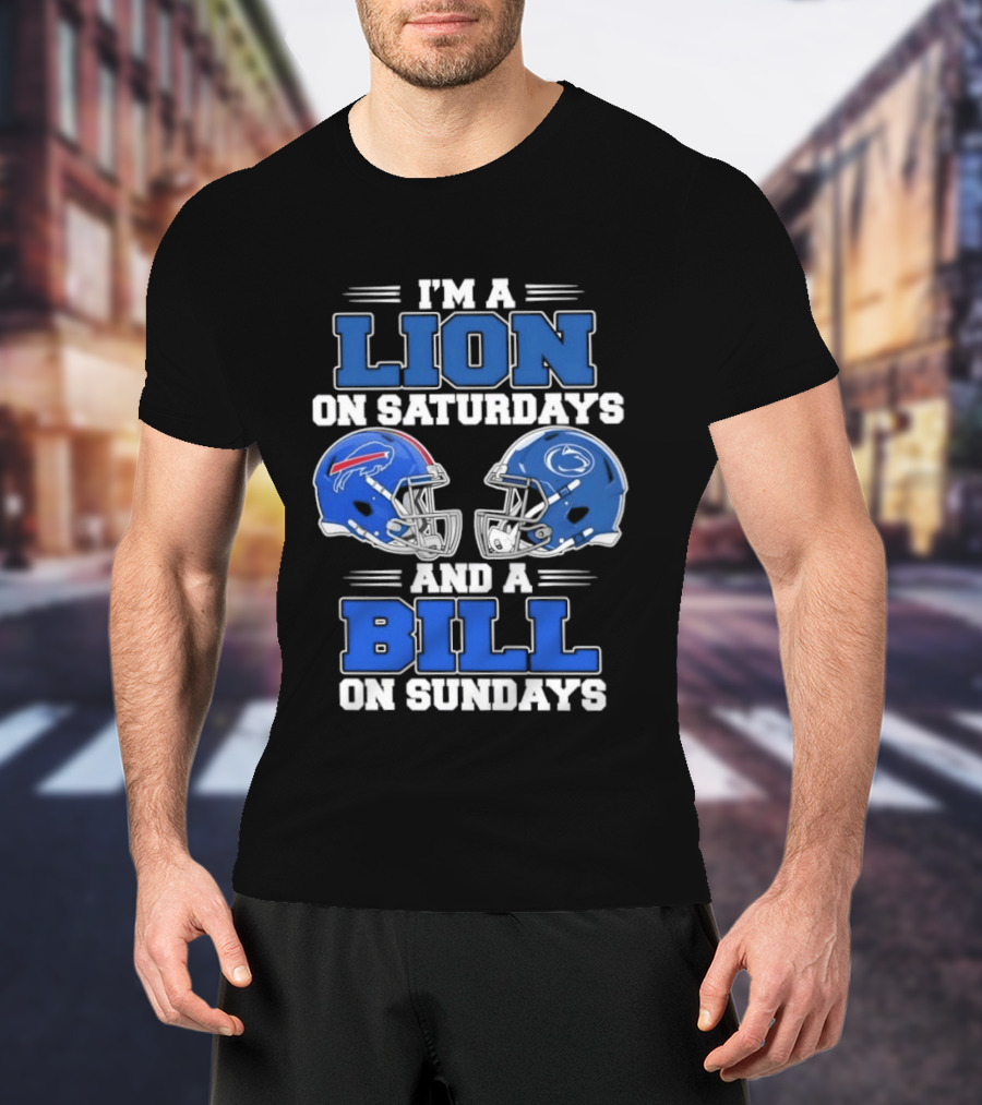 I'm A Lion On Saturdays Penn State Helmet And A Bill On Sundays Buffalo Helmet T-Shirt