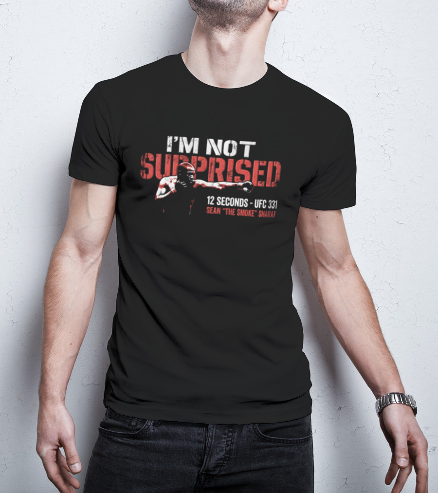 I'm Not Surprised 12 Seconds UFC 131 Sean The Savage Sharaf T-Shirt