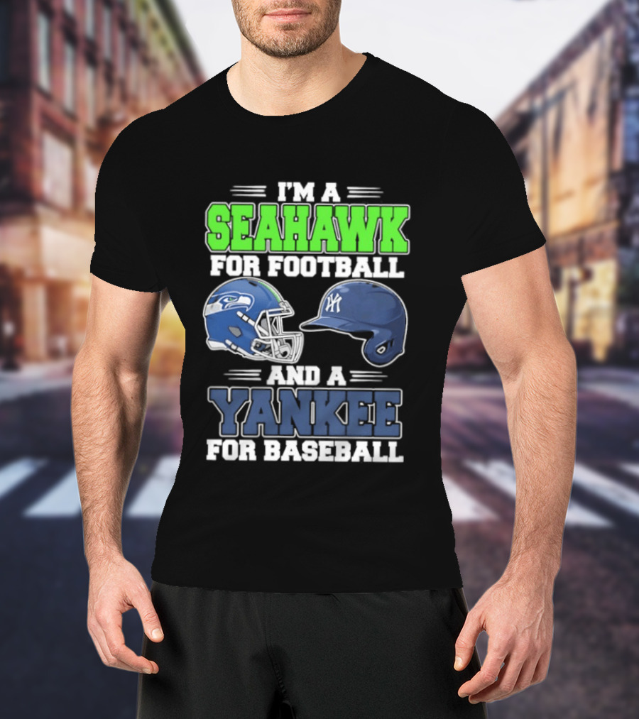 I'm A Seahawk For Football And A Yankee For Baseball T-Shirt