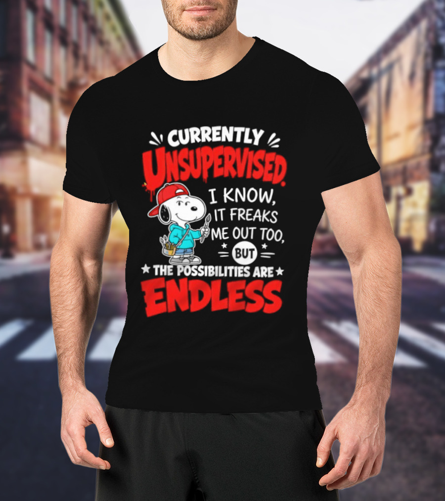 Currently Unsupervised I Know It Freaks Me Out Too The Possibilities Are Endless Snoopy T-Shirt