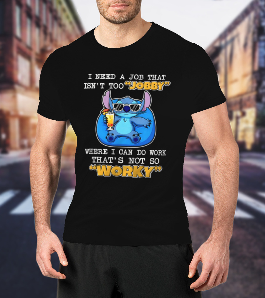 Stitch I Need A Job That Isn't Too Jobby Where I Can Do Work That's Not So Worky T-Shirt