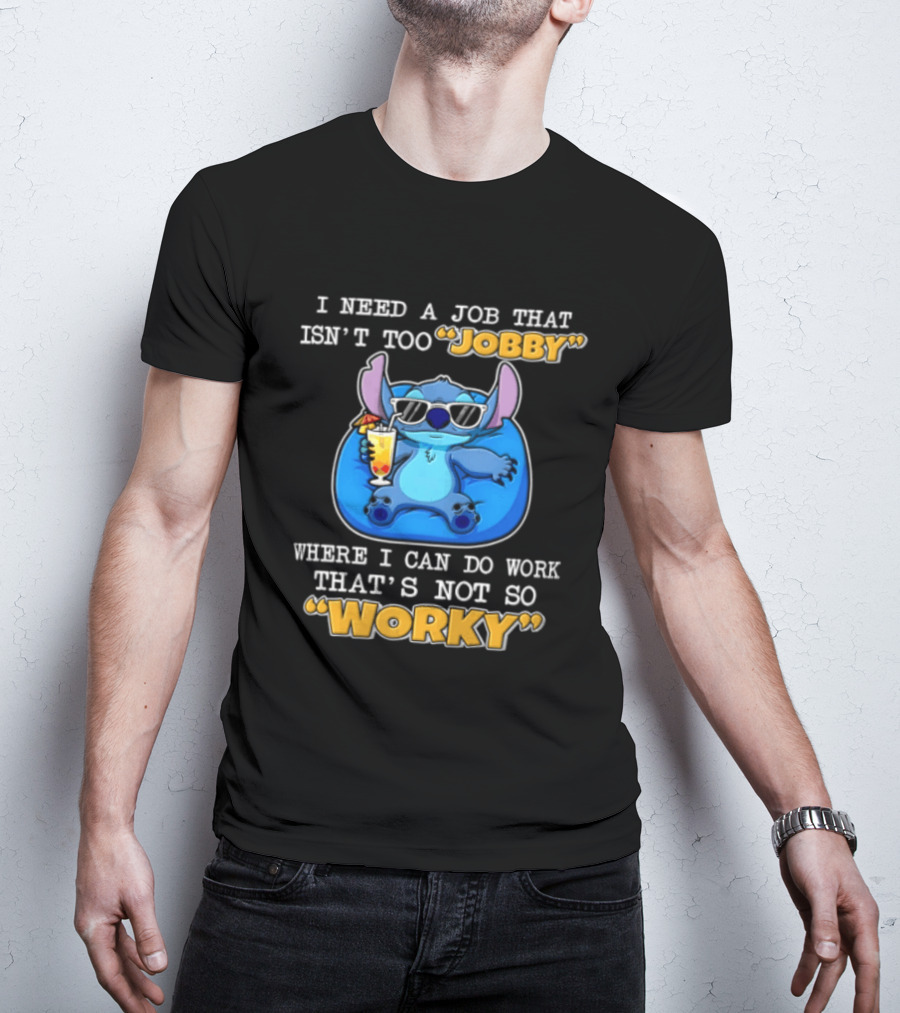Stitch I Need A Job That Isn't Too Jobby Where I Can Do Work That's Not So Worky T-Shirt