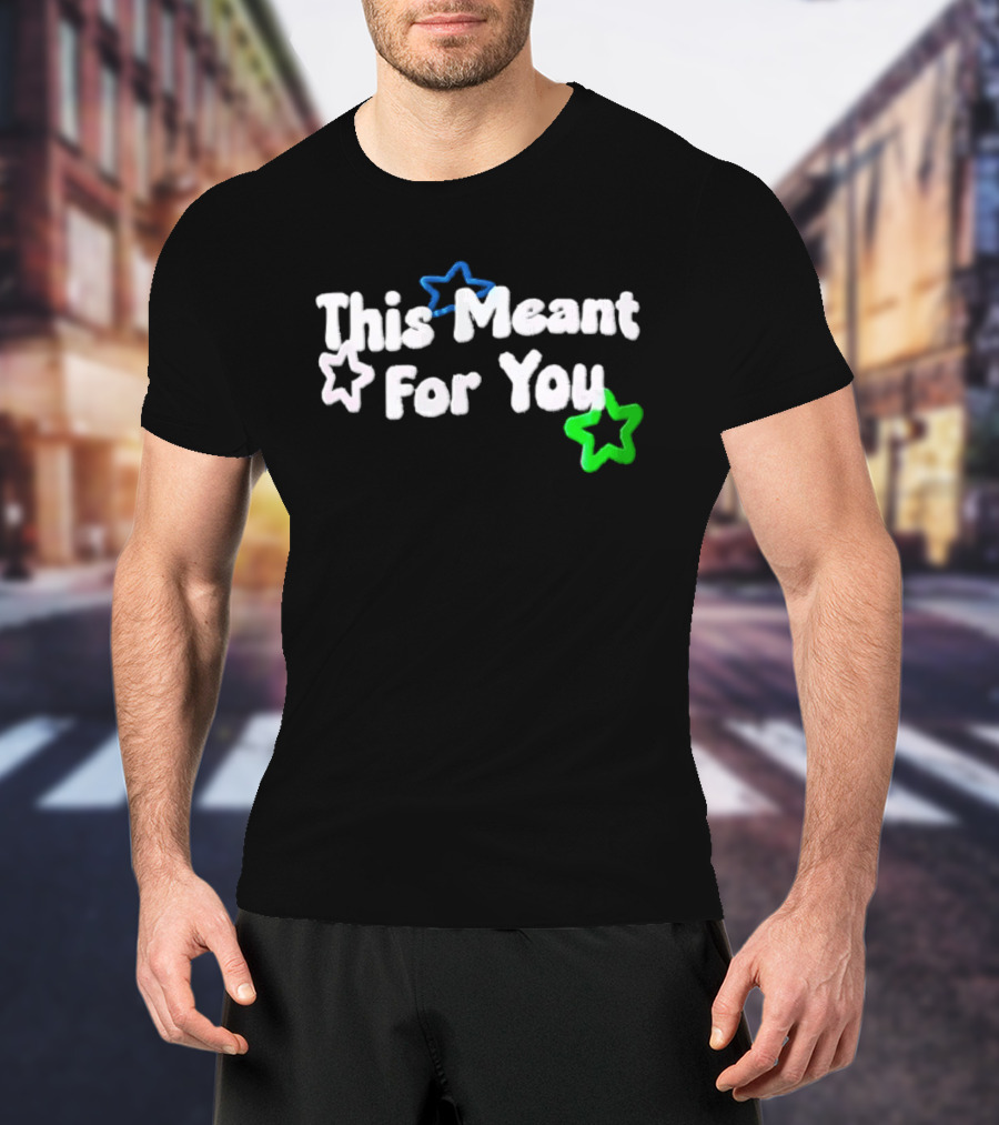 This Meant For You White Blue Green Stars T-Shirt