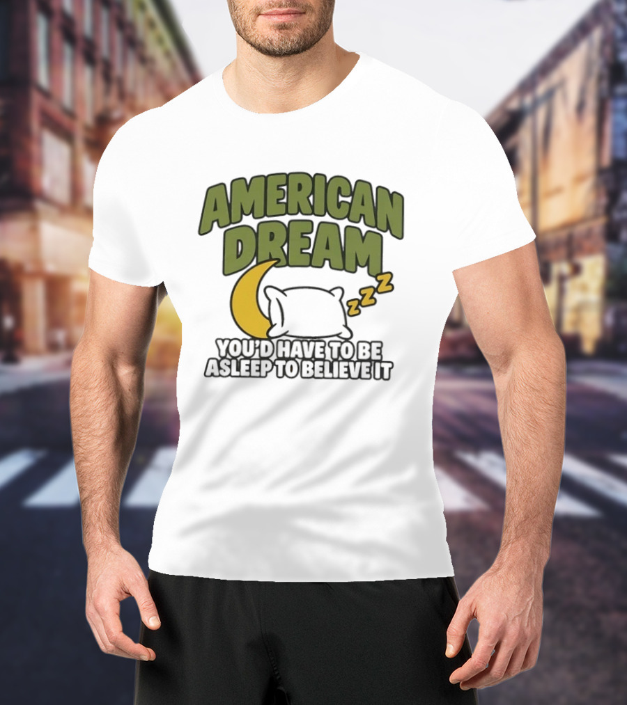 American Dream You'd Have To Be Asleep To Believe It Moon Pillow ZZZ T-Shirt