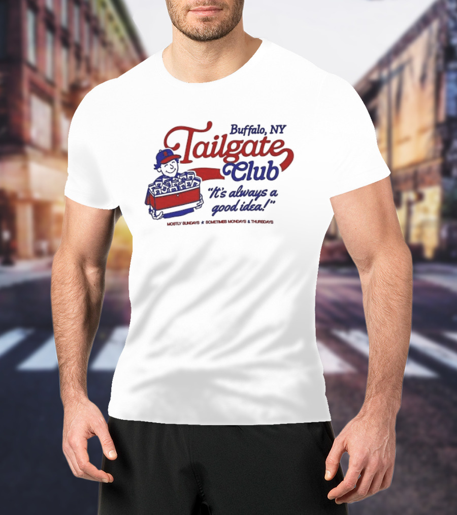 Buffalo NY Tailgate Club Always A Good Idea Mostly Sundays Sometimes Mondays Thursdays T-Shirt