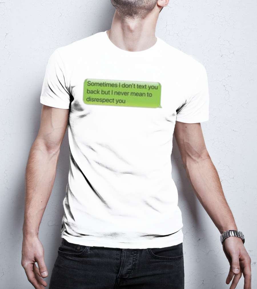 Sometimes I Don't Text You Back But I Never Mean To Disrespect You Corteiz Store Me Back T-Shirt