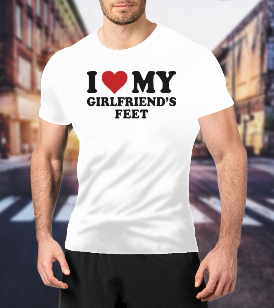 I Love My Girlfriends Feet T-Shirt