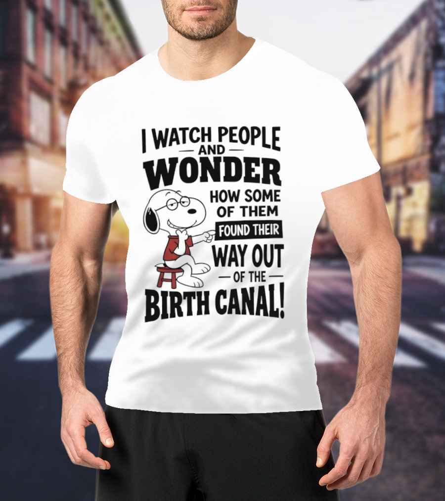 Snoopy I People And Wonder How Some Found Their Way Out Of The Birth Canal T-Shirt