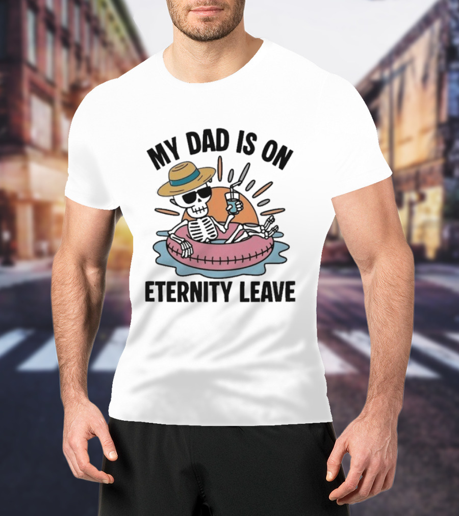 My Dad Is On Eternity Leave Skeleton With Sunglasses And Drink Floating In Inner Tube T-Shirt