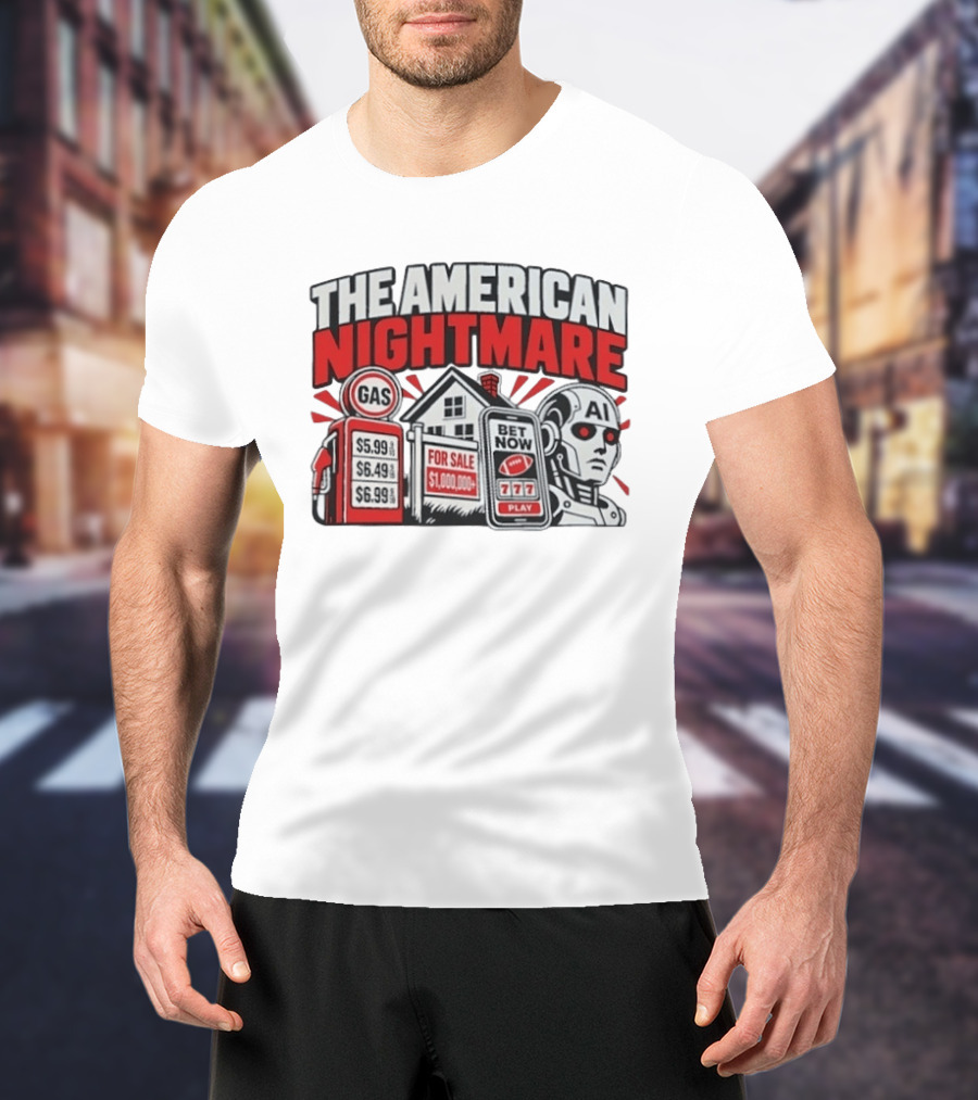 The American Nightmare Gas Prices AI Robot House For Sale Betting Economy T-Shirt