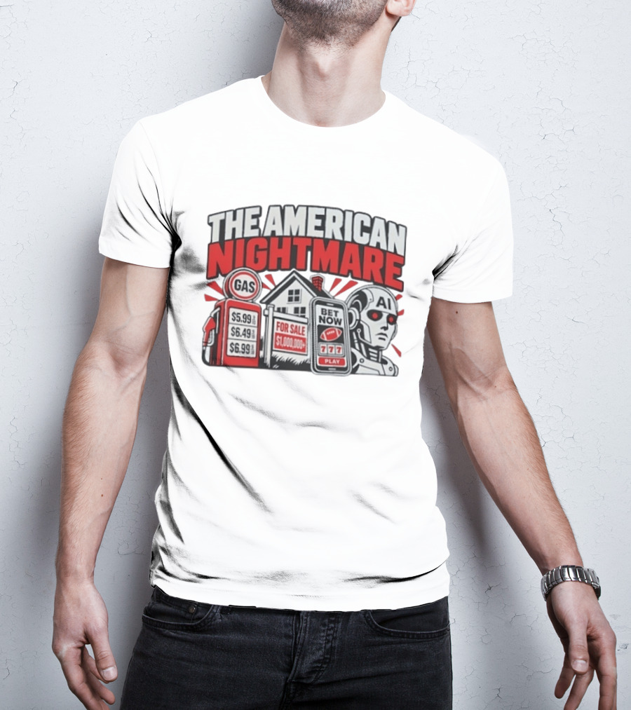 The American Nightmare Gas Prices AI Robot House For Sale Betting Economy T-Shirt
