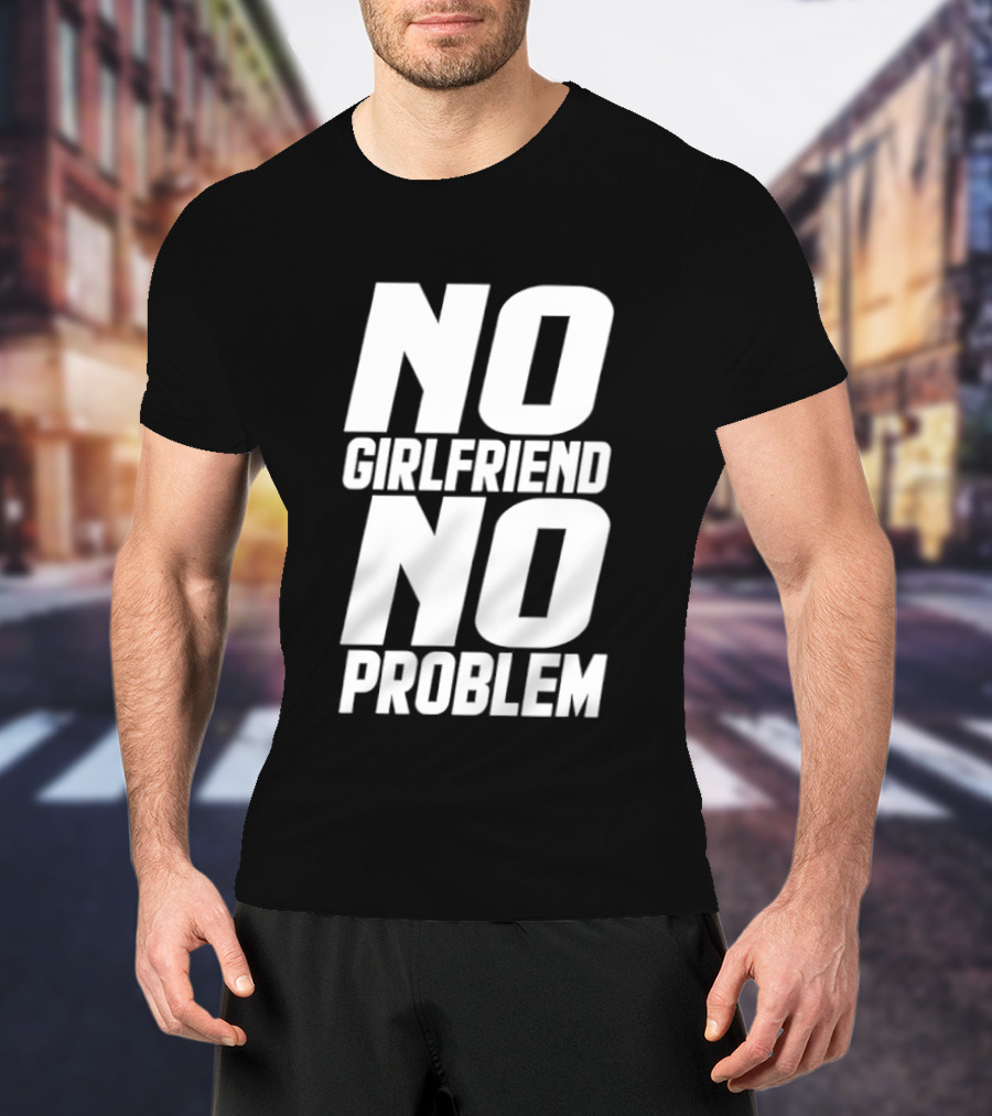 No Girlfriend No Problem T-Shirt