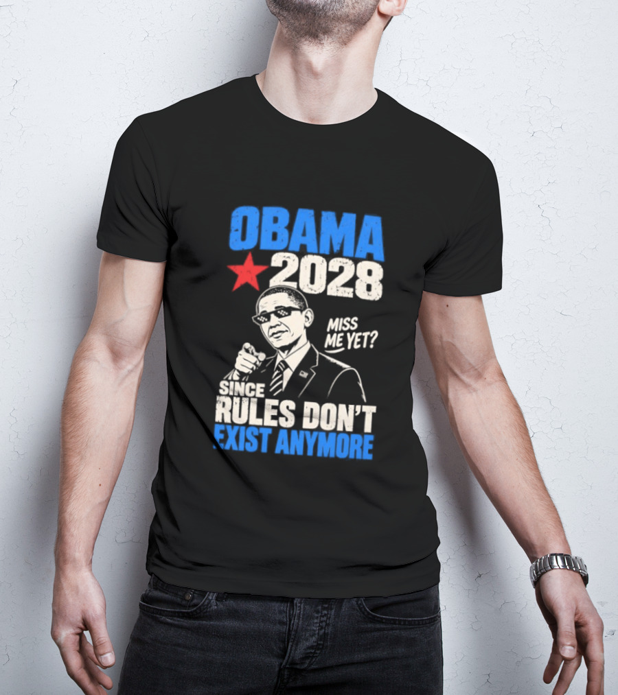 Obama 2028 Miss Me Yet Since Rules Don't Exist Anymore T-Shirt