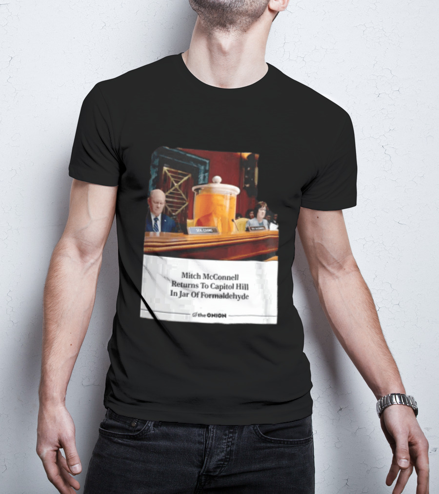 The Onion Mitch McConnell Returns To Capitol Hill In Jar Of Formaldehyde T-Shirt