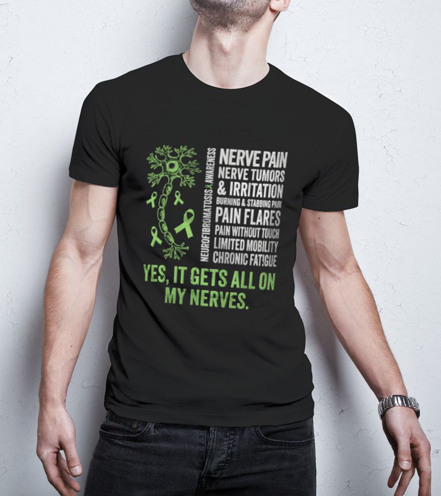 Yes It Gets All On My Nerves Nerve Pain Awareness Green Ribbons Chronic Fatigue And Pain Flares T-Shirt