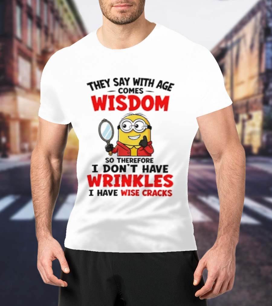 Minion Wisdom Wrinkles Wise Cracks Funny Humor T-Shirt