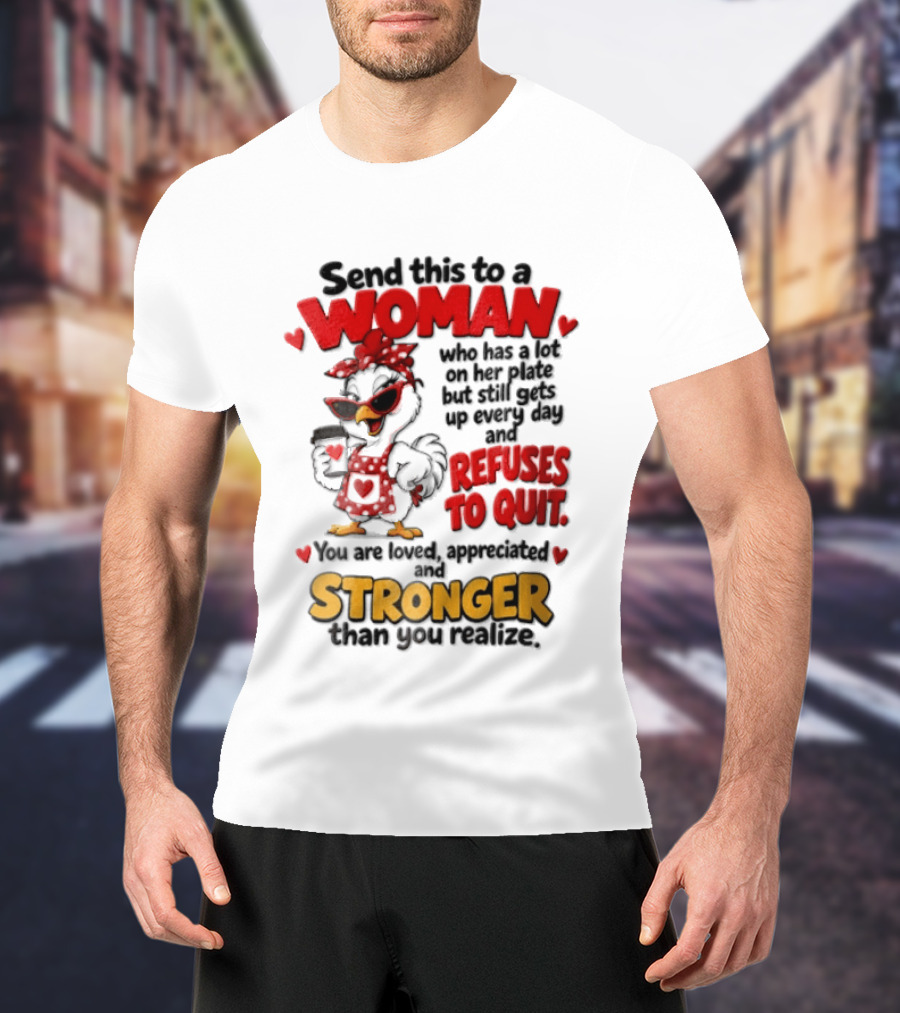 Send This To A Woman Who Has A Lot On Her Plate But Still Refuses To Quit You Are Loved Appreciated Stronger Than You Think T-Shirt