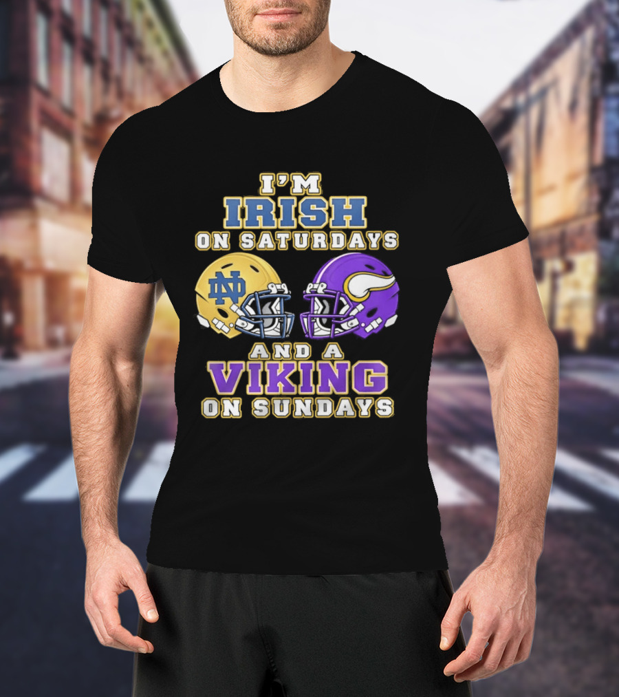 I'm Irish On Saturdays And A Viking On Sundays Notre Dame Minnesota Vikings Helmets T-Shirt