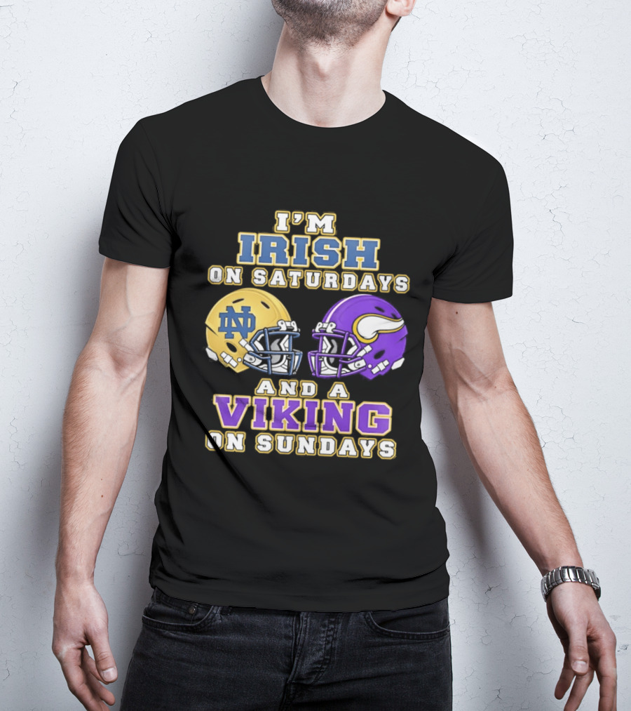 I'm Irish On Saturdays And A Viking On Sundays Notre Dame Minnesota Vikings Helmets T-Shirt
