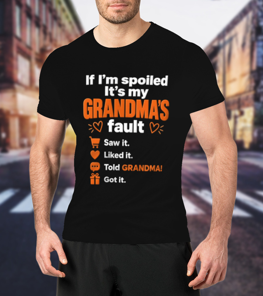 If I'm Spoiled It's My Grandma's Fault Saw It Liked It Told Grandma Got It T-Shirt