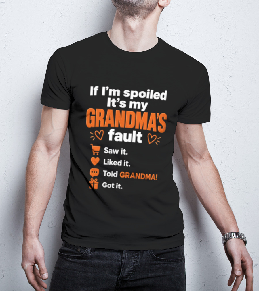 If I'm Spoiled It's My Grandma's Fault Saw It Liked It Told Grandma Got It T-Shirt