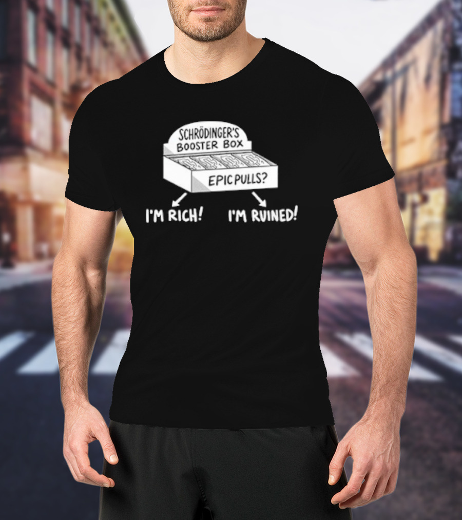 Schrödinger's Booster Box Epic Pulls I'm Rich I'm Ruined T-Shirt
