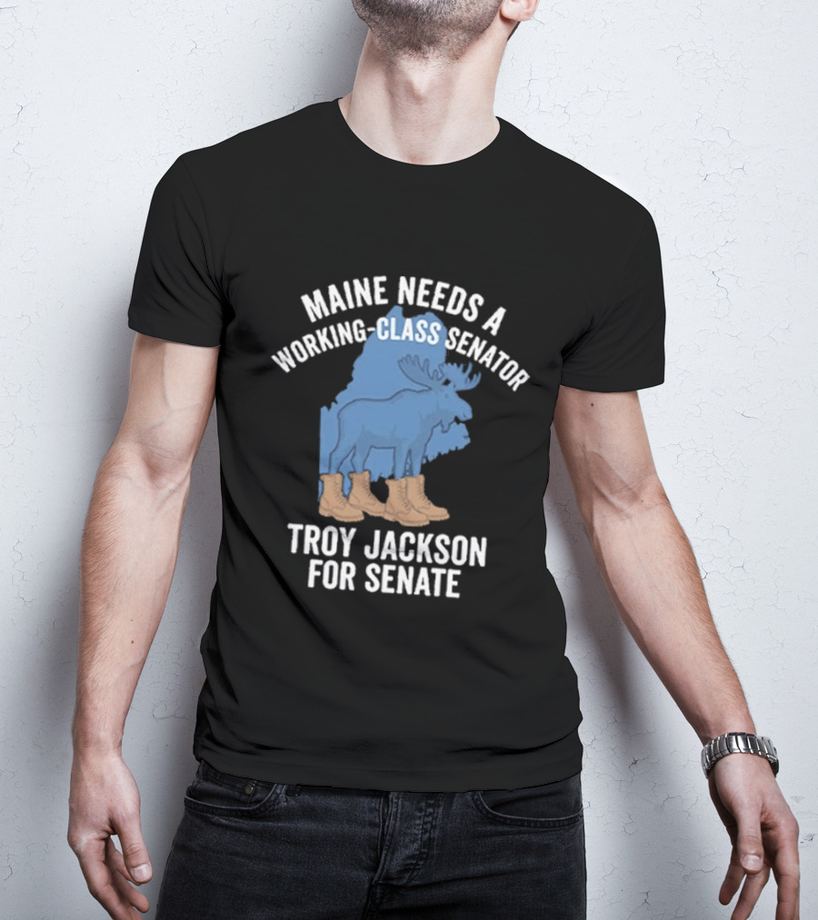 Troy Jackson For Senate 2026 Maine Needs A Working Class Senator T-Shirt