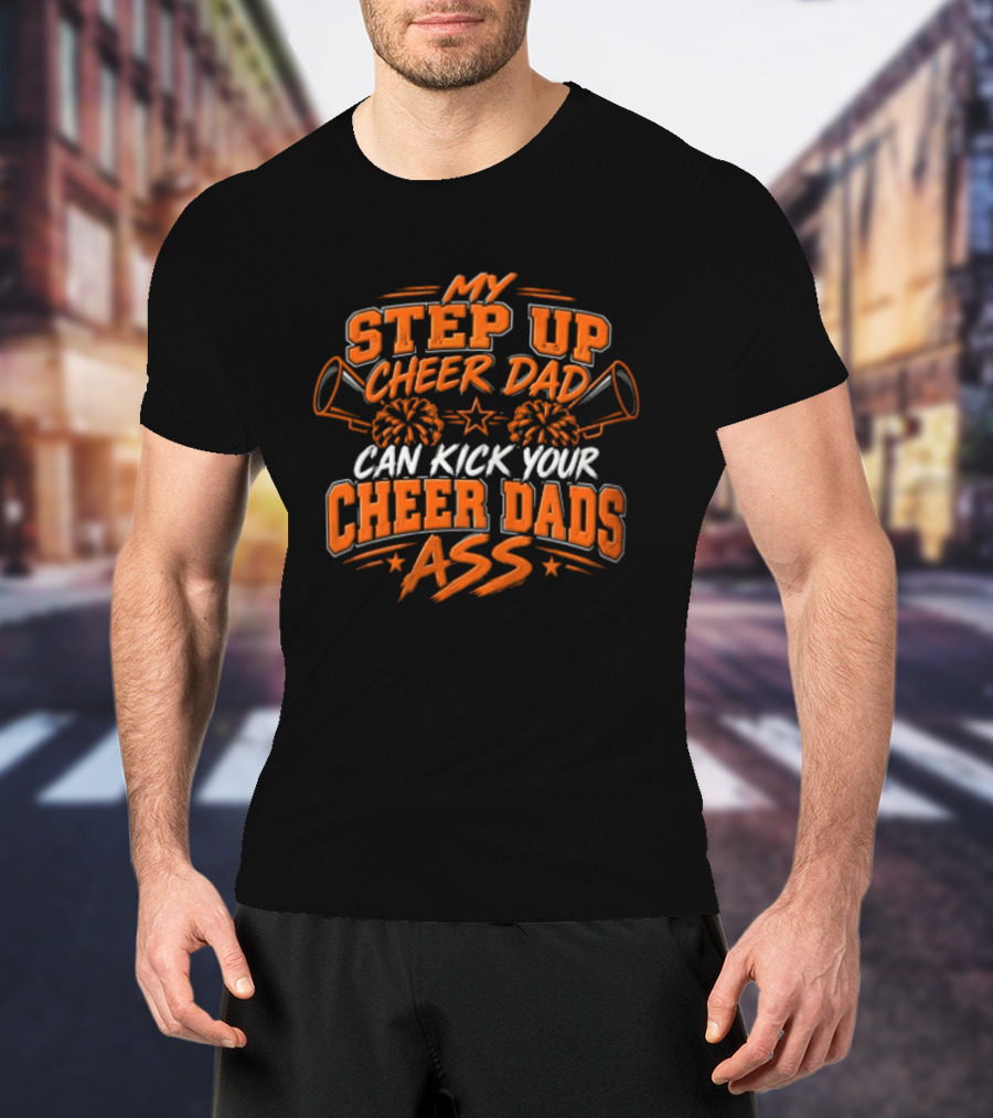 My Step Up Cheer Dad Can Kick Your Cheer Dads Ass Cheerleader Megaphone Pom Pom T-Shirt