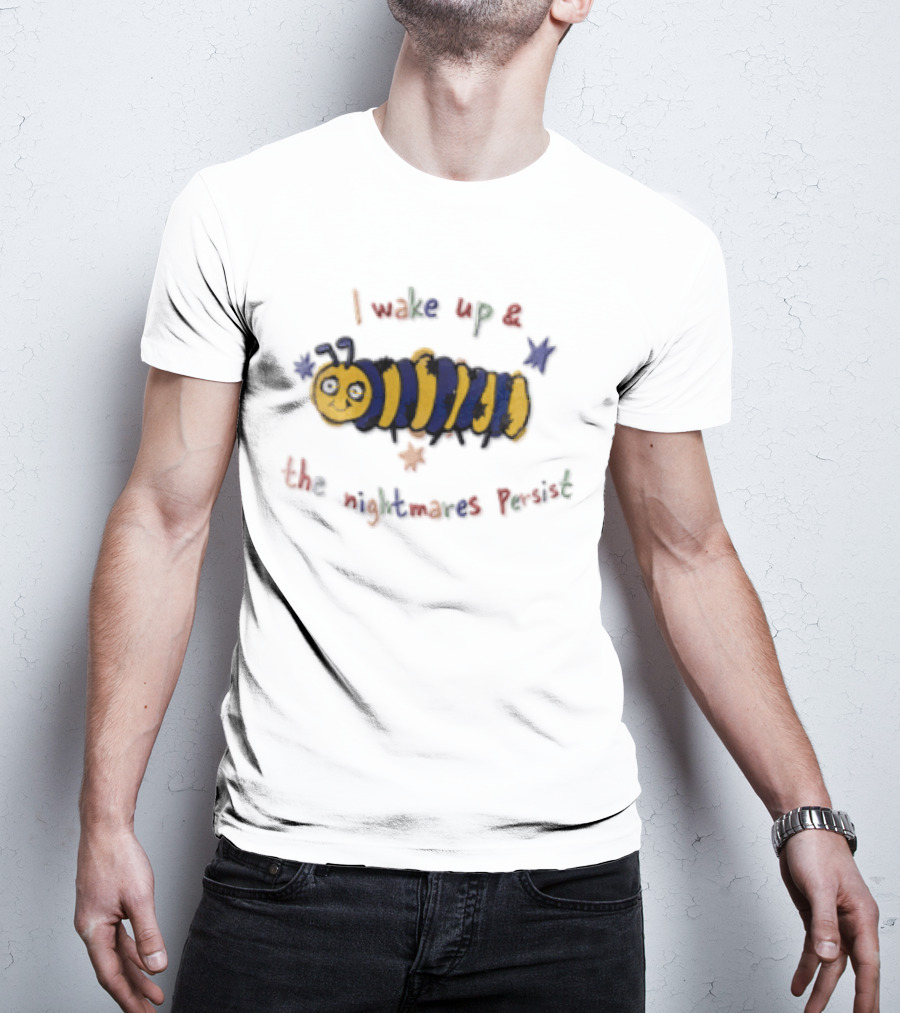 I Wake Up And The Nightmares Persist Cartoon Caterpillar T-Shirt